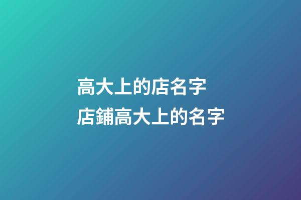 高大上的店名字 店鋪高大上的名字-第1張-店鋪起名-玄機派